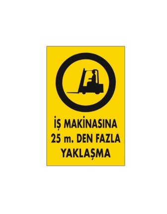 İŞ MAKİNASINA 25 METREDEN FAZLA YAKLAŞMA UYARI LEVHASI